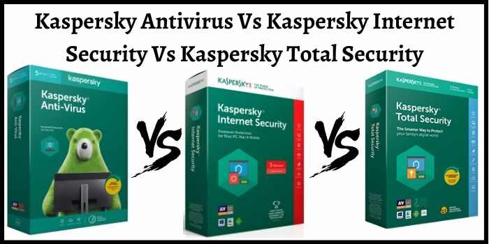 Kaspersky Antivirus vs Internet Security Vs Total Security